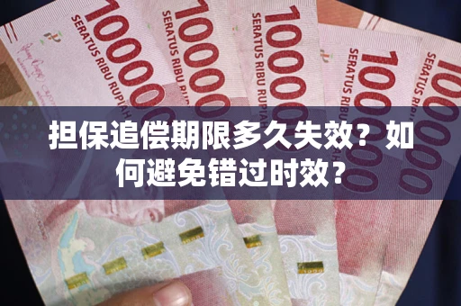 济南担保追偿期限多久失效？如何避免错过时效？